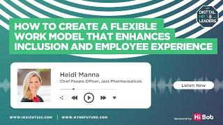 How to Create a Flexible Work Model That Enhances Inclusion and Employee Experience