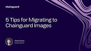 5 Tips for Migrating to Chainguard Images