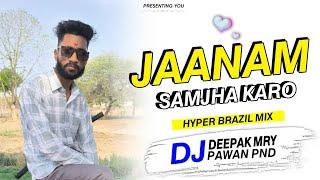 Jaanam Samjha Karo  Hyper Brazil Mix Dj Deepak more Dj Pawan pnd