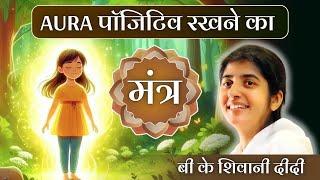 Aura पॉजिटिव रखने का मंत्र - BK Shivani Didi | Brahma Kumaris | Power of Sakash