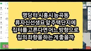 명당 터 경기도 시흥시 능곡동 류자신선생묘 앞에 주택단지에 집터를 매매한다면 어느 방향으로 좌향을 하는 게 좋을까. 풍수지리 전문채널.