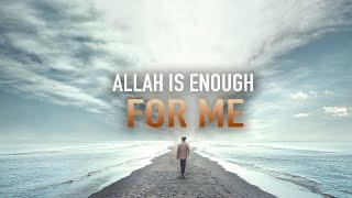 ALLAH IS ENOUGH FOR ME, I DON’T NEED ANYONE ELSE