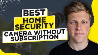 Best Home Security Camera Without Subscription (2024)