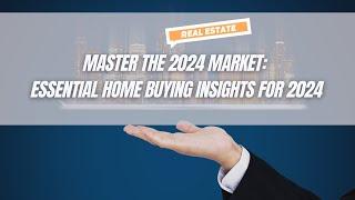 Master the 2024 Market: Essential Home Buying Insights for 2024 | Real Estate Trends Explained!