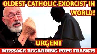 IMPORTANT MESSAGE! Oldest Exorcist in the World Weighs in on Pope Francis!