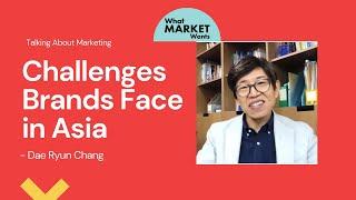 Challenges Brands Face in Asia - International Marketing Expert, Dae Ryun Chang | WhatMarketWants