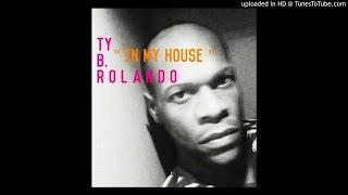 Ty B. ROLANDO-"IN MY HOUSE"