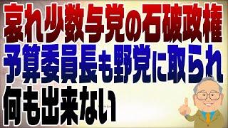 1146回　予算委員長までも野党に取られた石破政権は、何もやれない、やる気もない