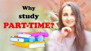 Why consider PART-TIME STUDYING?! Benefits