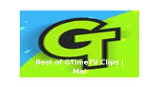 Best of GTimeTV Clips | Mai