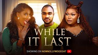 WHILE IT LAST- SCARLET GOMEZ KENNETH NWADIKE RUTH KADIRI