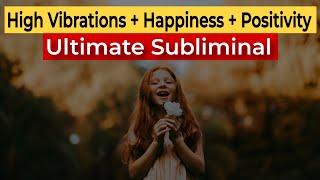  Ultimate Manifestation SUBLIMINAL = High Vibrations + Happiness + Positivity + Wishes