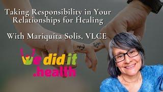 Taking Responsibility in Your Relationships for Healing with Mariquita Solis