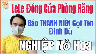 🟢 24/11 LeLe đóng cửa phòng răng, Báo THANH NIÊN gọi tên Đinh Dù, NGHIỆP nở hoa.