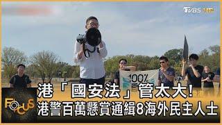 香港「國安法」管太大! 港警百萬懸賞通緝8海外民主人士｜秦綾謙｜FOCUS全球新聞 20230704