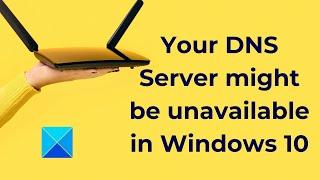 Your DNS Server might be unavailable in Windows 10