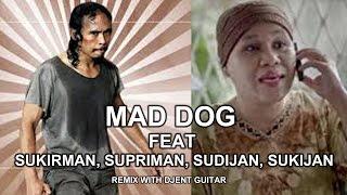 Mad Dog - Greget Feat Sukirman Supriman Sujiman Sukijan