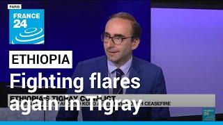 Fighting flares once more in Ethiopia's Tigray conflict • FRANCE 24 English