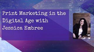 Print Marketing in the Digital Age with Jessica Embree