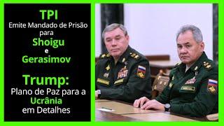 Trump Propõe Plano de Paz para a Ucrânia   Detalhes Revelados   TPI manda prender Shoigu e Gerasimov