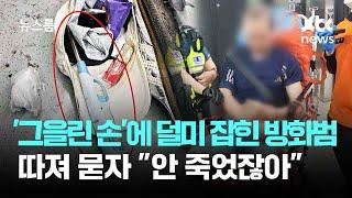 '그을린 손'에 덜미 잡힌 방화범…따져 묻자 "안 죽었잖아" / JTBC 뉴스룸