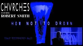 CHVRCHES, feat. Robert Smith - How Not To Drown [TMT Extended Mix]