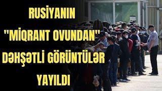 Rusiyanın "miqrant ovundan" DƏHŞƏTLİ GÖRÜNTÜLƏR Yayıldı