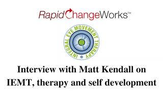 Rapid Change Works Interview with Matt Kendall on IEMT, therapy and self development