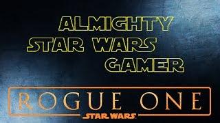 Almighty Star Wars Gamer - Should you go on Rogue One? (Little Spoilers)