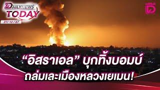 "อิสราเอล" บุกทิ้งบอมบ์ ถล่มเละเมืองหลวงเยเมน! | DAILYNEWSTODAY 27/12/67