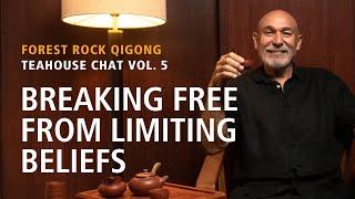 Forest Rock Teahouse Chat 5. Part 1. Breaking Free From Limiting Beliefs