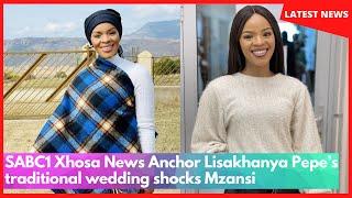 SABC1 Xhosa News Anchor Lisakhanya Pepe’s traditional wedding shocks Mzansi