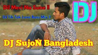 Dil Meri Na Sune || DJ Tik Tok Love Bass Mix ||  DJ SujoN Bangladesh