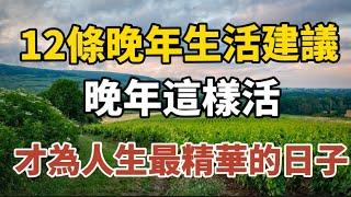 12條晚年生活的建議，晚年這樣活，才為人生最精華的日子，你認可嗎？#中老年心語 #養老 #幸福#人生 #晚年幸福 #讀書 #養生 #佛 #為人處世