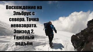 Восхождение на Эльбрус с севера. Точка невозврата. Эпизод 2, Тяжёлый подъём