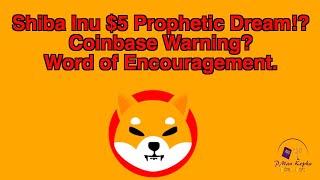 Shiba Inu $5 Prophetic Dream!? Coinbase Warning? Word of Encouragement. (Cryptocurrency) (Crypto)