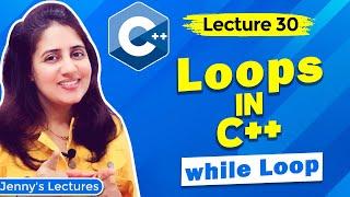 Lec 30: While Loop in C++ | C++ Tutorials for Beginners