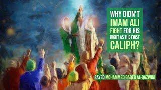 Why Didn't Imam Ali Fight for his Right as the First Caliph? - Sayed Mohammed Baqer Al-Qazwini