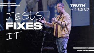 Truth or Trend I Jesus Fixes It I Pastor Brian Jenkins