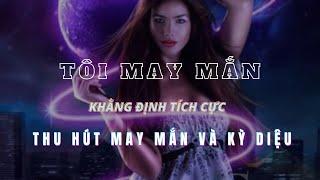 55 KHẲNG ĐỊNH TÍCH CỰC THU HÚT MAY MẮN VÀ KỲ DIỆU  LUẬT HẤP DẪN