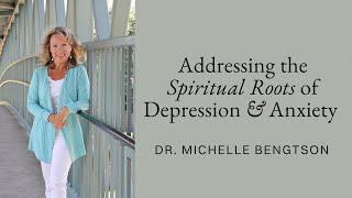 Addressing the Spiritual Roots of Depression and Anxiety with Dr. Michelle Bengtson