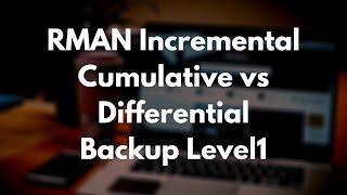 RMAN Incremental Cumulative vs Differential Backup Level1