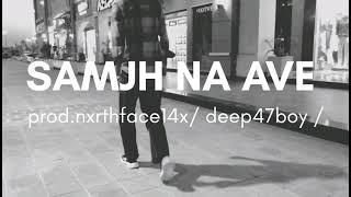 SAMJH NA AVE/DEEP47BOY/ official audio/ prod.nxrthface14x