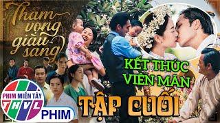 THAM VỌNG GIÀU SANG - TẬP CUỐI: CÁI KẾT VIÊN MÃN cho một cuộc đời đầy gian truân của Trúc và Thịnh