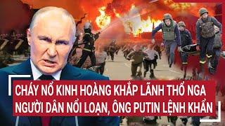 Thời sự quốc tế 25/12: Cháy nổ kinh hoàng khắp lãnh thổ Nga,người dân nổi loạn, ông Putin lệnh khẩn