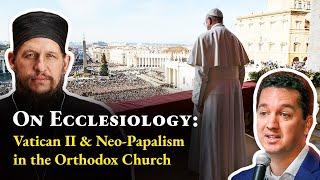 On Ecclesiology: Vatican II and Neo-Papalism in the Orthodox Church