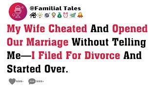 My Wife Cheated And Opened Our Marriage Without Telling Me—I Filed For Divorce And Started Over.