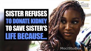Sister Refuses To Donate Kidney To Save Sister's Life Because...| Moci Studios