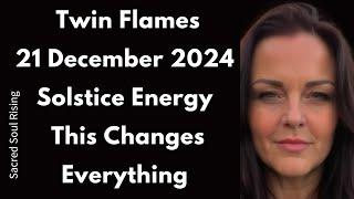 Twin Flames  21 December 2024 Solstice Energy - This Changes Everything!! 