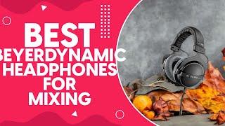 Best Beyerdynamic Headphones For Mixing in 2024 | Ultimate Guide and Reviews